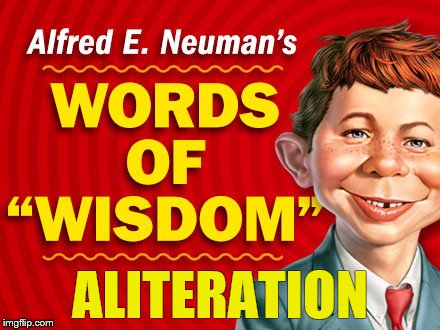  Neuman's Words of Wisdom | ALITERATION | image tagged in neuman's words of wisdom | made w/ Imgflip meme maker