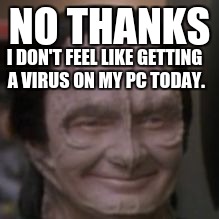 Garak | NO THANKS I DON'T FEEL LIKE GETTING A VIRUS ON MY PC TODAY. | image tagged in garak | made w/ Imgflip meme maker