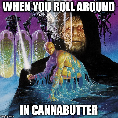 Star Wars Emperor Reborn | WHEN YOU ROLL AROUND IN CANNABUTTER | image tagged in star wars emperor reborn | made w/ Imgflip meme maker