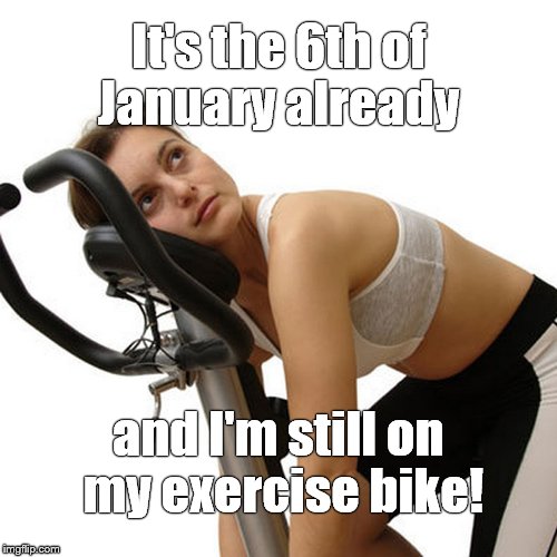 I'm going to work out like nobody's business and I'm gonna look so hot at the beach. I'm gonna clean out the garage, & learn how | It's the 6th of January already; and I'm still on my exercise bike! | image tagged in new year's exercise resolution,happy new year,crappy new year,exercise schmexercise,oh crap | made w/ Imgflip meme maker
