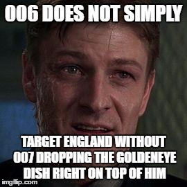 Alec trevelyan 006 | 006 DOES NOT SIMPLY; TARGET ENGLAND WITHOUT 007 DROPPING THE GOLDENEYE DISH RIGHT ON TOP OF HIM | image tagged in alec trevelyan 006 | made w/ Imgflip meme maker