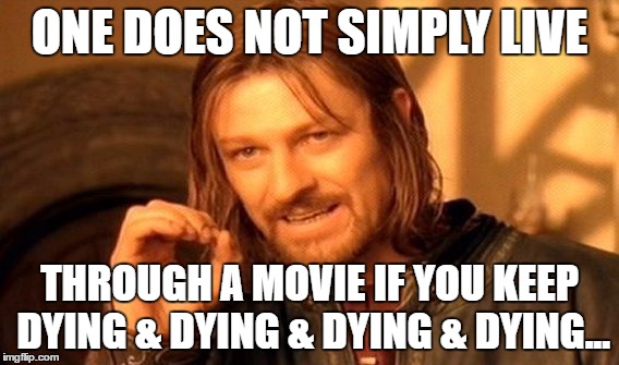 One Does Not Simply | ONE DOES NOT SIMPLY LIVE; THROUGH A MOVIE IF YOU KEEP DYING & DYING & DYING & DYING... | image tagged in memes,one does not simply | made w/ Imgflip meme maker