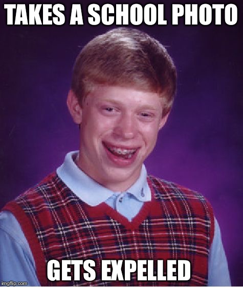 Bad Luck Brian | TAKES A SCHOOL PHOTO; GETS EXPELLED | image tagged in memes,bad luck brian | made w/ Imgflip meme maker