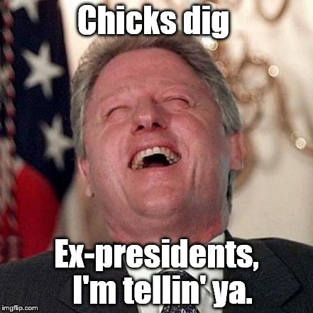 Chicks dig Ex-presidents,  I'm tellin' ya. | made w/ Imgflip meme maker