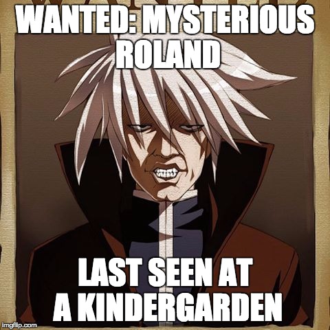 Mysterious Roland | WANTED: MYSTERIOUS ROLAND; LAST SEEN AT A KINDERGARDEN | image tagged in mysterious roland | made w/ Imgflip meme maker