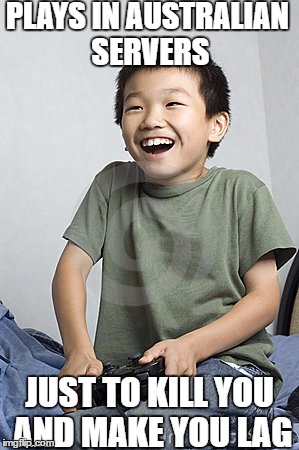 Asian gamer kid | PLAYS IN AUSTRALIAN SERVERS; JUST TO KILL YOU AND MAKE YOU LAG | image tagged in asian gamer kid | made w/ Imgflip meme maker
