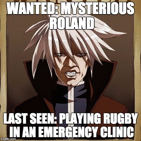 Mysterious Roland | WANTED: MYSTERIOUS ROLAND; LAST SEEN: PLAYING RUGBY IN AN EMERGENCY CLINIC | image tagged in mysterious roland | made w/ Imgflip meme maker