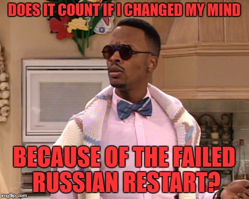 dj jazzy jeff | DOES IT COUNT IF I CHANGED MY MIND BECAUSE OF THE FAILED RUSSIAN RESTART? | image tagged in dj jazzy jeff | made w/ Imgflip meme maker