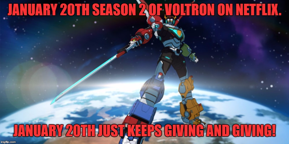 JANUARY 20TH SEASON 2 OF VOLTRON ON NETFLIX. JANUARY 20TH JUST KEEPS GIVING AND GIVING! | image tagged in voltron season 2 | made w/ Imgflip meme maker