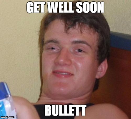 10 Guy Meme | GET WELL SOON BULLETT | image tagged in memes,10 guy | made w/ Imgflip meme maker