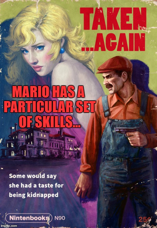Pulp week continues... |  MARIO HAS A PARTICULAR SET OF SKILLS... | image tagged in memes,pulp art week,mario,taken,video games,spoof | made w/ Imgflip meme maker