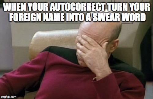 Captain Picard Facepalm Meme | WHEN YOUR AUTOCORRECT TURN YOUR FOREIGN NAME INTO A SWEAR WORD | image tagged in memes,captain picard facepalm | made w/ Imgflip meme maker