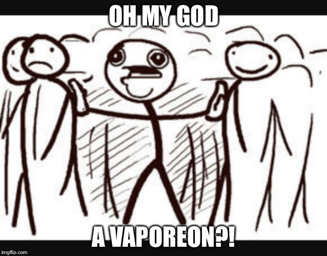 Boobs | OH MY GOD; A VAPOREON?! | image tagged in boobs | made w/ Imgflip meme maker