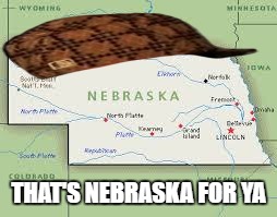 THAT'S NEBRASKA FOR YA | made w/ Imgflip meme maker