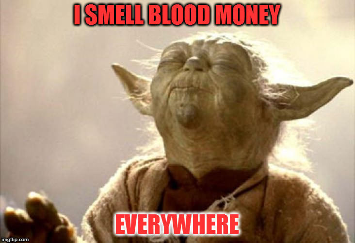 SMELLING YODA | I SMELL BLOOD MONEY; EVERYWHERE | image tagged in smelling yoda | made w/ Imgflip meme maker