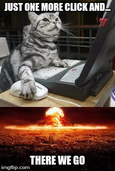 Hacker Cat | JUST ONE MORE CLICK AND... THERE WE GO | image tagged in cats,nukes,funny,memes | made w/ Imgflip meme maker