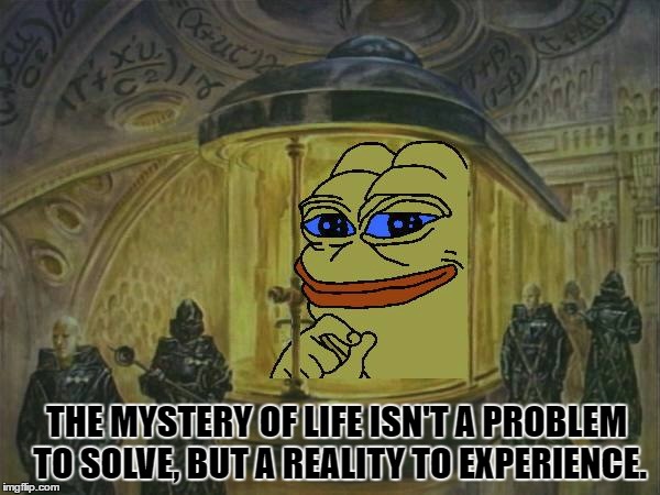 pepe spice
 | THE MYSTERY OF LIFE ISN'T A PROBLEM TO SOLVE, BUT A REALITY TO EXPERIENCE. | image tagged in pepe,meme magic,high energy,dune | made w/ Imgflip meme maker
