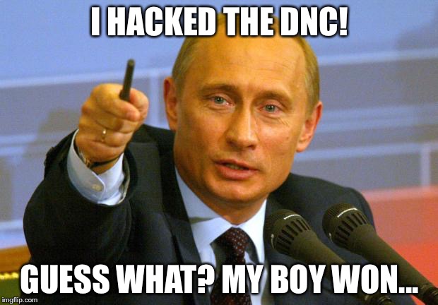Good Guy Putin | I HACKED THE DNC! GUESS WHAT? MY BOY WON... | image tagged in memes,good guy putin | made w/ Imgflip meme maker