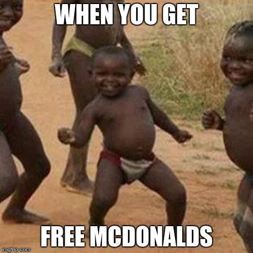 Third World Success Kid | WHEN YOU GET; FREE MCDONALDS | image tagged in memes,third world success kid | made w/ Imgflip meme maker