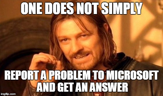 One Does Not Simply Meme | ONE DOES NOT SIMPLY; REPORT A PROBLEM TO MICROSOFT AND GET AN ANSWER | image tagged in memes,one does not simply | made w/ Imgflip meme maker