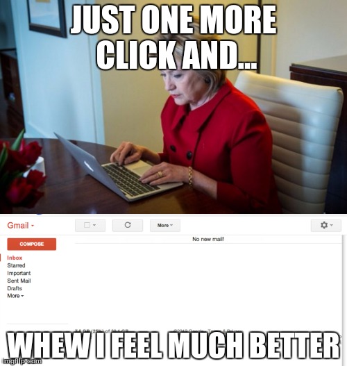 JUST ONE MORE CLICK AND... WHEW I FEEL MUCH BETTER | image tagged in hillary clinton,delete | made w/ Imgflip meme maker