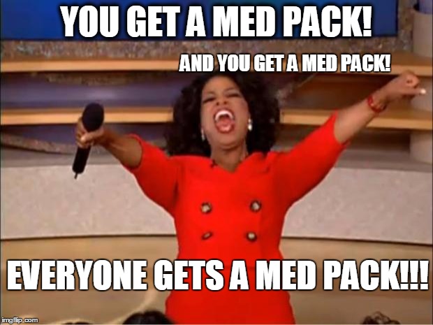 Oprah You Get A Meme | YOU GET A MED PACK! AND YOU GET A MED PACK! EVERYONE GETS A MED PACK!!! | image tagged in memes,oprah you get a | made w/ Imgflip meme maker