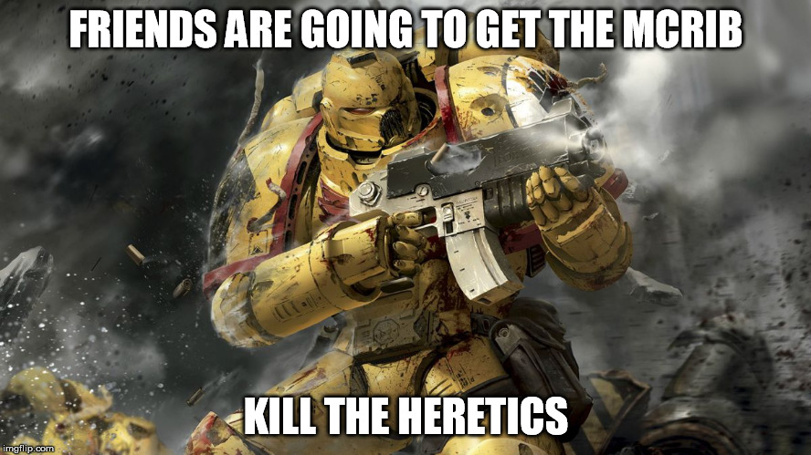 FRIENDS ARE GOING TO GET THE MCRIB; KILL THE HERETICS | made w/ Imgflip meme maker