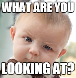 O__O Mmm... Nothing..... O__O | WHAT ARE YOU; LOOKING AT? | image tagged in memes,skeptical baby,funny | made w/ Imgflip meme maker