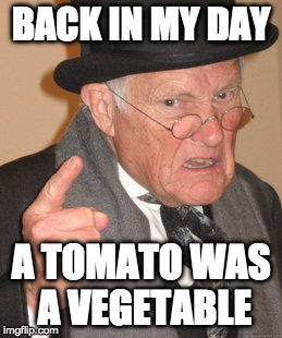 You say 'tomato', I say 'tomato.'  | BACK IN MY DAY; A TOMATO WAS A VEGETABLE | image tagged in memes,back in my day,tomato,bacon | made w/ Imgflip meme maker