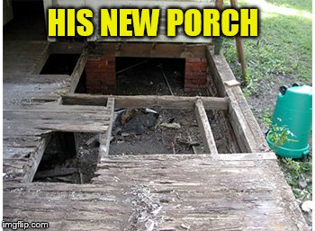 HIS NEW PORCH | made w/ Imgflip meme maker