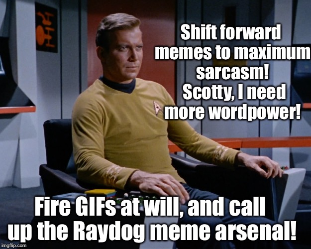 Shift forward memes to maximum sarcasm!  Scotty, I need more wordpower! Fire GIFs at will, and call up the Raydog meme arsenal! | made w/ Imgflip meme maker