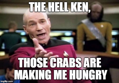 Picard Wtf Meme | THE HELL KEN, THOSE CRABS ARE MAKING ME HUNGRY | image tagged in memes,picard wtf | made w/ Imgflip meme maker