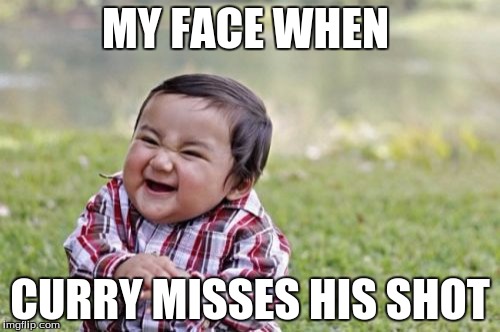 Evil Toddler Meme | MY FACE WHEN; CURRY MISSES HIS SHOT | image tagged in memes,evil toddler | made w/ Imgflip meme maker