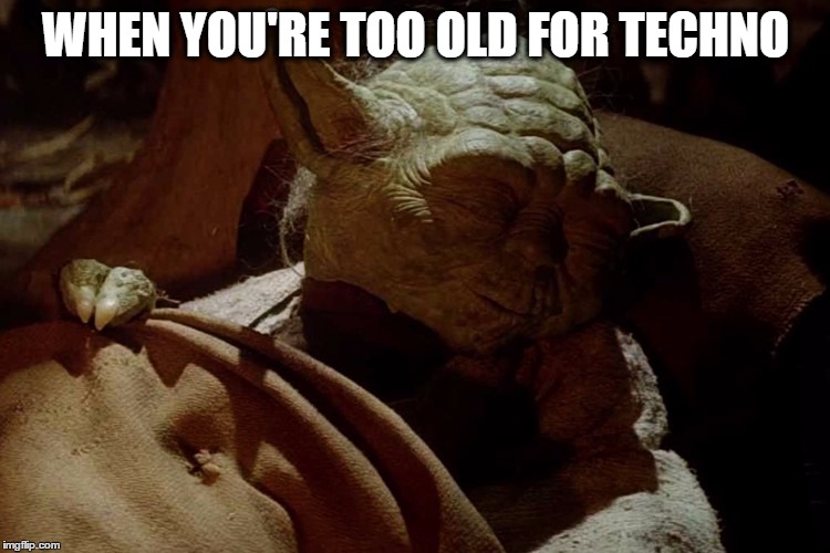 Yoda Sleeping | WHEN YOU'RE TOO OLD FOR TECHNO | image tagged in star wars yoda,yoda,techno,club,edm | made w/ Imgflip meme maker
