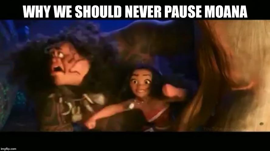 WHY WE SHOULD NEVER PAUSE MOANA | made w/ Imgflip meme maker