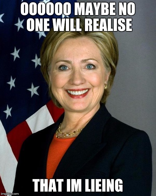 Hillary Clinton | OOOOOO MAYBE NO ONE WILL REALISE; THAT IM LIEING | image tagged in memes,hillary clinton | made w/ Imgflip meme maker