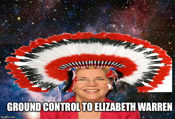 Still doesn't get it does she? | GROUND CONTROL TO ELIZABETH WARREN | image tagged in elizabeth warren,liberals,stupid liberals | made w/ Imgflip meme maker