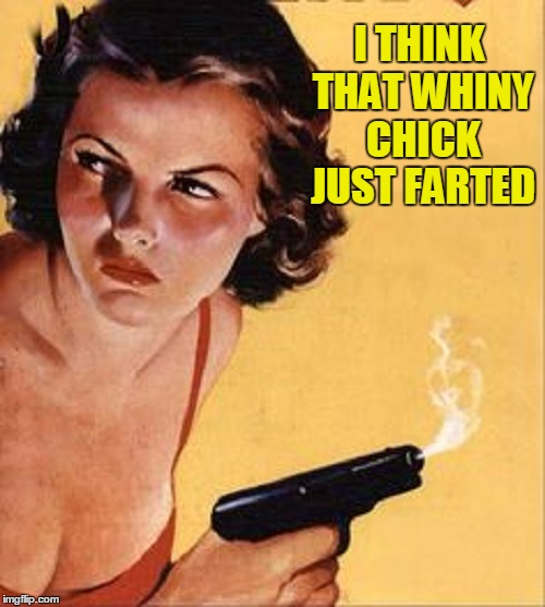 I THINK THAT WHINY CHICK JUST FARTED | made w/ Imgflip meme maker