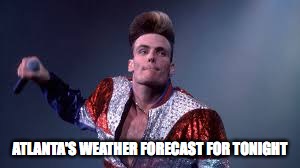 ATLANTA'S WEATHER FORECAST FOR TONIGHT | image tagged in atlanta winters | made w/ Imgflip meme maker