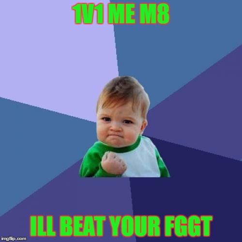 Success Kid | 1V1 ME M8; ILL BEAT YOUR FGGT | image tagged in memes,success kid | made w/ Imgflip meme maker