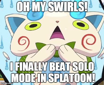 Splat Komasan | OH MY SWIRLS! I FINALLY BEAT SOLO MODE IN SPLATOON! | image tagged in oh my swirls | made w/ Imgflip meme maker