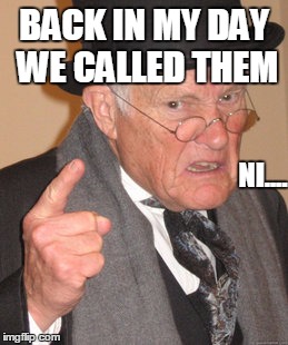 Back In My Day Meme | BACK IN MY DAY WE CALLED THEM NI.... | image tagged in memes,back in my day | made w/ Imgflip meme maker