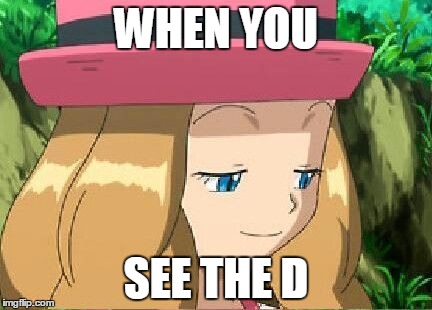 pevert serena pokemon | WHEN YOU; SEE THE D | image tagged in pevert serena pokemon | made w/ Imgflip meme maker
