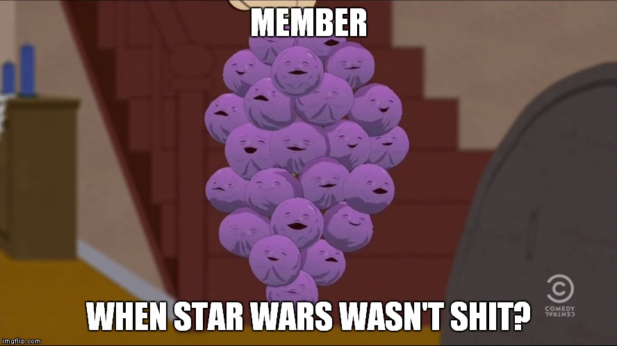 Member Berries | MEMBER; WHEN STAR WARS WASN'T SHIT? | image tagged in memes,member berries | made w/ Imgflip meme maker