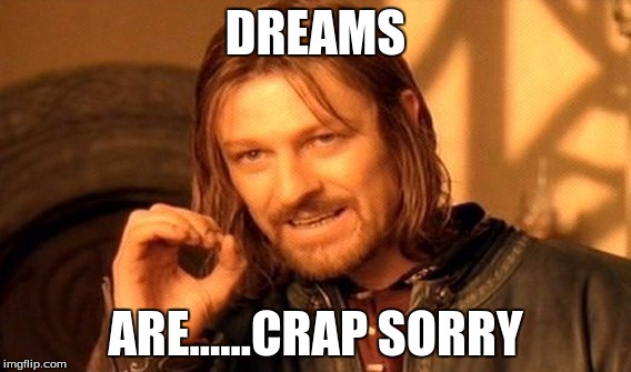 One Does Not Simply Meme | DREAMS; ARE......CRAP SORRY | image tagged in memes,one does not simply | made w/ Imgflip meme maker