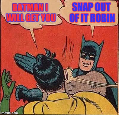 Batman Slapping Robin | BATMAN I WILL GET YOU; SNAP OUT OF IT ROBIN | image tagged in memes,batman slapping robin | made w/ Imgflip meme maker