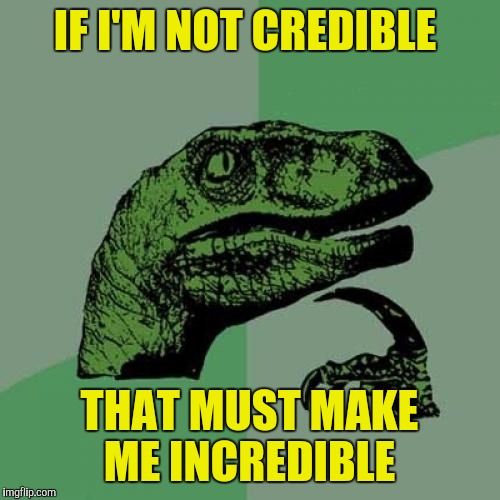 Somehow "uncredible" just doesn't sound right |  IF I'M NOT CREDIBLE; THAT MUST MAKE ME INCREDIBLE | image tagged in memes,philosoraptor,incredible,credible | made w/ Imgflip meme maker