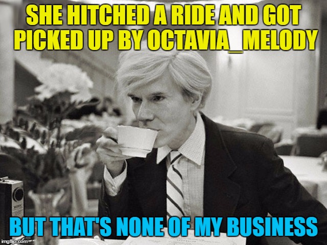 SHE HITCHED A RIDE AND GOT PICKED UP BY OCTAVIA_MELODY BUT THAT'S NONE OF MY BUSINESS | made w/ Imgflip meme maker