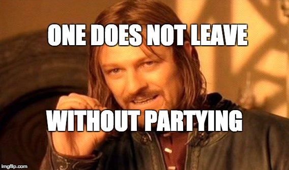 One Does Not Simply | ONE DOES NOT LEAVE; WITHOUT PARTYING | image tagged in memes,one does not simply | made w/ Imgflip meme maker
