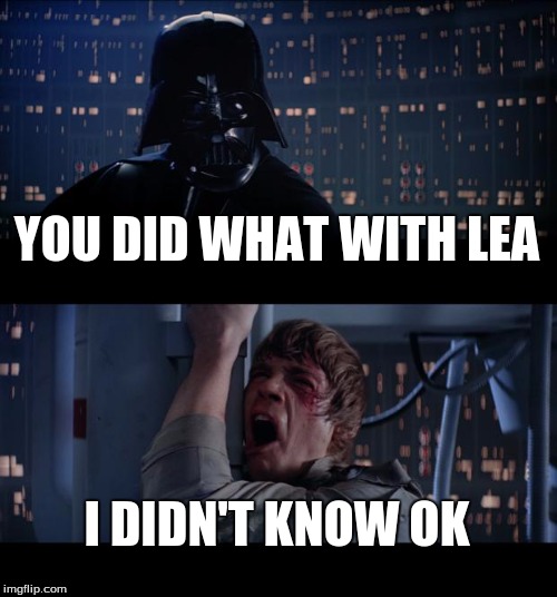 Star Wars No | YOU DID WHAT WITH LEA; I DIDN'T KNOW OK | image tagged in memes,star wars no | made w/ Imgflip meme maker